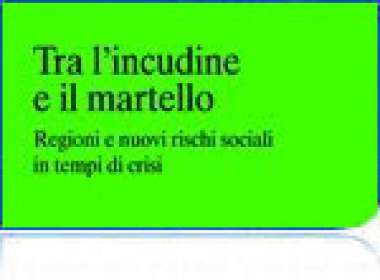 Tra l’incudine e il martello. Regioni e nuovi rischi sociali in tempo di crisi